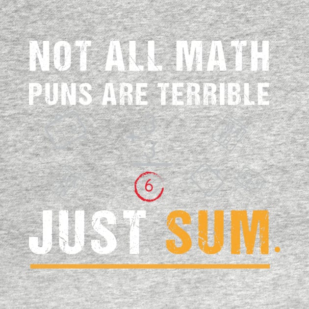 Not All Math Puns Are Terrible Just Sum - Math Not All Math Puns Are Terrible Just Sum - Math Teacher T-Shirt,Mathematician Teacher by creative36